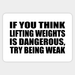 If you think lifting weights is dangerous, try being weak Sticker